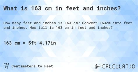 163cm to feet - Step 1: Convert from meters to feet. 1 meter = 3.28 × feet, so, 1.63 × 1 meter = 1.63 × 3.28 feet, or. 1.63 meter = 5.35 feet. Step 2: Convert the decimal feet to inches. An answer like " 5.35 feet" might not mean much to you because you may want to express the decimal part, which is in feet, in inches once its is a smaller unit.